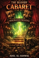 The Bloody Cabaret: Where Nightmares Take the Stage: A Dark Fantasy & Absurdist Horror Novel B0GTQQV15F Book Cover