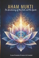Aham Mukti: The Awakening of the Code and the Spark B0GSVSV5SD Book Cover