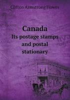 Canada Its Postage Stamps and Postal Stationary 5518482809 Book Cover