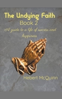 The Undying Faith Book 2. A Guide to a Life of Success and Happiness B0B7M34TB7 Book Cover