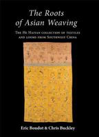 The Roots of Asian Weaving: The He Haiyan Collection of Textiles and Looms from Southwest China 1785701444 Book Cover