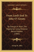 From Lard's End To John-O'-Groats: By George H. Allen, The Vegetarian Long Distance Record Walker 1164653342 Book Cover