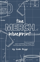 The Merch Blueprint: How to expand your marketing strategy with merchandise and stay on brand B0GSPDQ7G6 Book Cover