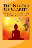 The Nectar Of Clarity: Awakening To The Oneness Of Life 1542449200 Book Cover