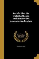 Bericht �ber Die Wirtschaftlichen Verh�ltnisse Des Osmanischen Reiches (Classic Reprint) 1177901994 Book Cover