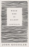 When God Is Silent: Let the Bible Teach You to Pray 1683597028 Book Cover