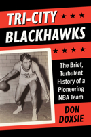 Tri-City Blackhawks : The Brief, Turbulent History of a Pioneering NBA Team 1476697892 Book Cover
