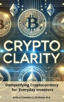 Crypto Clarity: Demystifying Cryptocurrency for Everyday Investors B0DRBH7LM2 Book Cover
