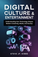 Digital Culture & Entertainment: Understanding How Technology Shapes Modern Creativity, Media, and Society B0GHG1MBBM Book Cover