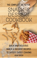 The Complete Air Fryer Snack & Dessert Cookbook: Quick And Delicious Snack & Dessert R To Satisfy Every Craving 1801452547 Book Cover