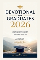 DEVOTIONAL FOR GRADUATES 2026: 30 Days of Purpose, Faith, and Unstoppable Direction for the Next Chapter of Your Life (Selahstone Teaching) B0H11W6N1X Book Cover
