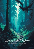 Through the Cedars: A Book of Poems & Short Stories 1039176402 Book Cover