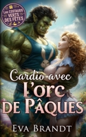 Cardio avec l'orc de Pâques: Une romance monstrueuse pour les fêtes (Les Costauds Verts des Fêtes) (French Edition) B0GQHH294P Book Cover