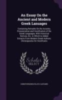 An Essay on the Ancient and Modern Greek Lanuages: Containing Remarks on the Accents, Pronunciation and Versification of the Greek Languages, with Hi 1340601133 Book Cover