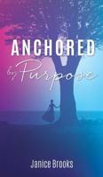 Anchored by Purpose 1545601658 Book Cover