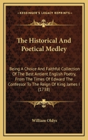 The Historical and Poetical Medley: Or, Muses Library; Being a Choice and Faithful Collection of the Best Antient English Poetry, from the Times of Edward the Confessor, to the Reign of King James the 1177211491 Book Cover