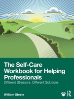 The Self-Care Workbook for Helping Professionals: Different Stressors, Different Solutions 1041142226 Book Cover