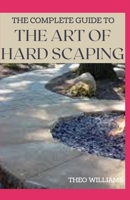 THE COMPLETE GUIDE TO THE ART OF HARD SCAPING: A Straight-forward Guide To Landscaping Using Stones And Concrete Mix B08Q6SQW7N Book Cover