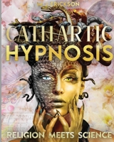 Cathartic Hypnosis Religion Meets Science: [1440 Minutes of Spiritual Rebirth] Know and Self-Master Yourself, Awake the Divine Powers of Intuition, Foresight and Reach the Nirvana State of Being 1914022181 Book Cover