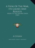 A View Of The War, Its Causes And Results: Appeal To The Eastern States 116187433X Book Cover