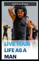 Live Your Life as a Man: Reclaim your masculinity B09RFWS2RP Book Cover