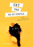 Cat can be so simple: The cat book all about the cat 3347942493 Book Cover