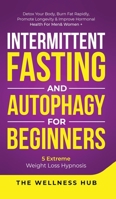 Intermittent Fasting & Autophagy For Beginners: Detox Your Body, Burn Fat Rapidly, Promote Longevity& Improve Hormonal Health For Men& Women + 5 Extreme Weight Loss Hypnosis 1801343195 Book Cover