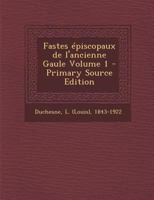 Fastes épiscopaux de l'ancienne Gaule Volume 1 B0BMB97NBQ Book Cover