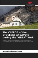 The CLERGE of the DIOCESES of SAVOIE during the "GREAT WAR: Preface by Mgr Philippe BALLOT, Archbishop of CHAMBERY, Bishop of MAURIENNE and TARENTAISE 6205939894 Book Cover