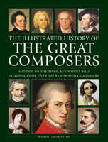 Illustrated History of Great Composers: A Guide to the Lives, Key Works and Influences of Over 100 Renowned Composers 0754835561 Book Cover