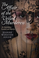 The Affair of the Veiled Murderess: An Antebellum Scandal and Mystery 1438435479 Book Cover
