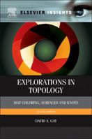 Explorations in Topology: Map Coloring, Surfaces and Knots 0124166482 Book Cover