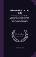 When God Is on Our Side: A Thanksgiving-Sermon for the Suppression of the Late Unnatural Rebellion, Preach'd on Sunday, June the 10th, ... at St. Katherine Cree-Church and All-Hallows-Barkin. 1169477526 Book Cover