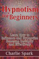 Hypnotism for Beginners: Learn How to Influence and Hypnotize Someone Instantly and Effectively 1304274233 Book Cover