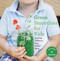 Green Smoothies for Kids: Teach Your Children to Enjoy Healthy Eating 1510704086 Book Cover