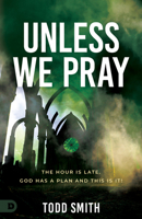 Unless We Pray: The Hour is Late. God has a Plan and This is It! 0768464854 Book Cover