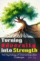 Turning Adversity into Strength: The Psychology of Overcoming Life's Challenges 9819426278 Book Cover