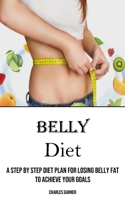Belly Diet: A Step by Step Diet Plan for Losing Belly Fat to Achieve Your Goals 1990666868 Book Cover