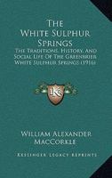 The White Sulphur Springs; the Traditions, History, and Social Life of the Greenbriar White Sulphur Springs 1016912145 Book Cover