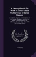 A Description of the Work of Divine Grace on the Souls of Saved Sinners: In Its Origin, Progress, and Completion: In Ten Familiar Dialogues ... to Which Are Added, a Few Thoughts on the Millennium; Or 1170359795 Book Cover