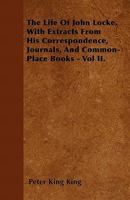 The Life Of John Locke: With Extracts From His Correspondence, Journals, And Common-place Books, Volume 2... 1018078118 Book Cover