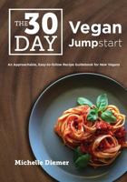 The 30 Day Vegan Jumpstart: An Approachable, Easy-To-Follow Recipe Guidebook For New Vegans 171982634X Book Cover