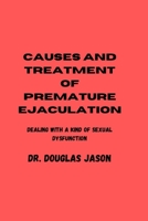 CAUSES AND TREATMENT OF PREMATURE EJACULATION: Dealing with a kind of sexual dysfunction B0C4MRWPYB Book Cover