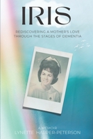 Iris: Rediscovering a Mother's Love Through the Stages of Dementia B0BFV49YYB Book Cover