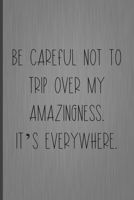 Be Careful Not To Trip Over My Amazingness. It's Everywhere.: Coworker Notebook, Sarcastic Humor, Funny Gag Gift Work, Boss, Colleague, Employee, HR, Office Journal 1673739075 Book Cover