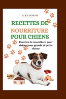 Recettes de Nourriture Pour Chiens: De délicieuses recettes de repas et de friandises pour nourrir votre ami à quatre pattes en toute sécurité Recette B0CQ66G9BV Book Cover