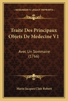 Traite Des Principaux Objets De Medecine V1: Avec Un Sommaire (1766) 1166336875 Book Cover