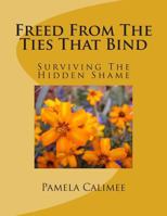 Freed From The Tie's That Bind: Surviving The Hidden Shame 1478164042 Book Cover