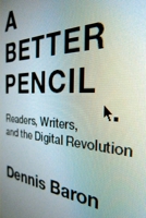 A Better Pencil: Readers, Writers, and the Digital Revolution 0195388445 Book Cover