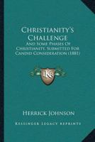 Christianity's Challenge and Some Phases of Christianity, Submitted for Candid Consideration 1436805996 Book Cover